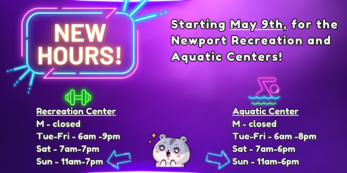 new hours starting May 9th Recreation Center M – closed Tue-Fri - 6am -9pm Sat - 7am-7pm Sun - 11am-7pm 